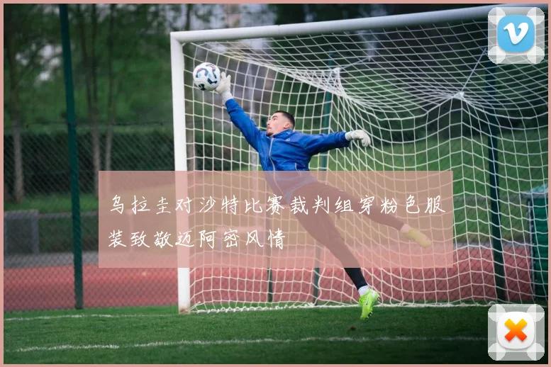 乌拉圭对沙特比赛裁判组穿粉色服装致敬迈阿密风情