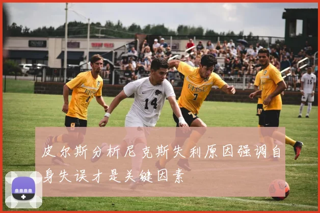 皮尔斯分析尼克斯失利原因强调自身失误才是关键因素