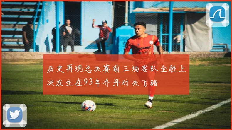 历史再现总决赛前三场客队全胜上次发生在93年乔丹对决飞猪